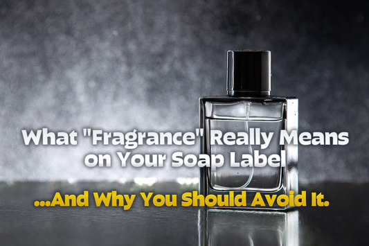 What "Fragrance" Really Means on Your Soap Label (And Why You Should Avoid It)